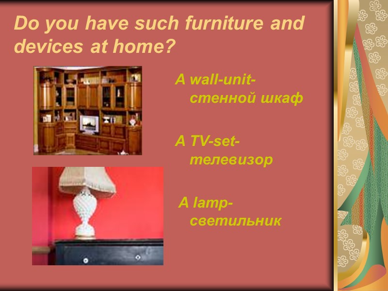 Do you have such furniture and devices at home? A wall-unit-стенной шкаф  A